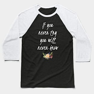 If You Never Try You Never Know Inspirational Quote Baseball T-Shirt